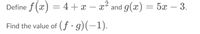 Define f (x) = 4 + x – x² and g(x) = 5x – 3.
-
Find the value of (f•g)(-1).
