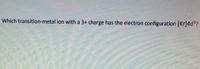 Which transition-metal ion with a 3+ charge has the electron configuration [Kr]4d?
