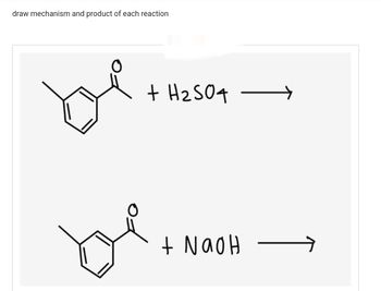 draw mechanism and product of each reaction
+ H₂SO4
be
+ NaOH
→