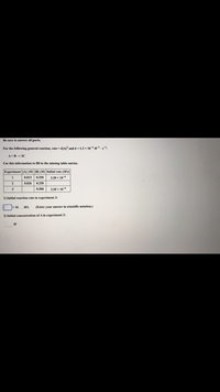 Be sure to answer all parts.
For the following general reaction, rate -AJAJ and k-1.3 x 102 M.s.
A+B 2C
Use this information to fill in the missing table entries.
Experiment JA] (M) BỊ (M) Initial rate (Mis)
1
0.013
0.250
2.20 x 10
2
0.026
0.250
3
0.500
2.20 x 10
1) Initial reaction rate in experiment 2:
<10
M/s
(Enter your answer in scientific notation.)
2) Initial concentration of A in experiment 3:
