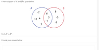 A Venn diagram of A and B is given below
A
-2
8
6.
3
13 4
-1
-3
7
Find AC U BC.
Provide your answer below:
B.
