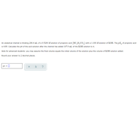 An analytical chemist is titrating 206.4 mL of a 0.5200 M solution of propionic acid (HC,H,CO,) with a 1.100 M solution of KOH. The p K, of propionic acid
is 4.89. Calculate the pH of the acid solution after the chemist has added 107.9 mL of the KOH solution to it.
Note for advanced students: you may assume the final volume equals the initial volume of the solution plus the volume of KOH solution added.
Round your answer to 2 decimal places.
pH =
?
