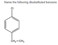 Name the following disubstituted benzene.
CI
ČH2-CH3
