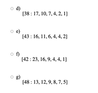 o d)
[38 : 17, 10, 7, 4, 2, 1]
e)
[43 : 16, 11, 6, 4, 4, 2]
o f)
[42: 23, 16, 9, 4, 4, 1]
o g)
[48 : 13, 12, 9, 8, 7,5]
