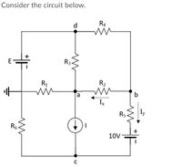 Consider the circuit below.
R4
d.
E
R3.
R31
R1
R2
b
a
Ix
R5
Iy
R6-
10V-
