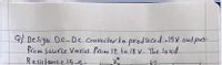 9| Design Dc Dc converterto produced -15 V out put
Prom Source Varies from 12 to 18 V. The load
Resistance 15r.
