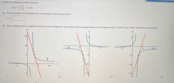 Consider the following function and point.
(3,5)
=
(a) Find an equation of the tangent line to the graph of f at the given point.
y =
(b) Use a graphing utility to graph the function and its tangent line at the point. Use the tangent feature of the graphing utility to confirm your results. (Select the correct graph.)
y
y
5
10
+
10
-15
-5
15
10
5
10
-10
-5
y
10
-15
DO