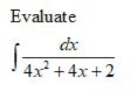 Evaluate
dx
4x +4x+2
