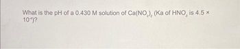 What is the pH of a 0.430 M solution of Ca(NO₂), (Ka of HNO₂ is 4.5 x
104)?