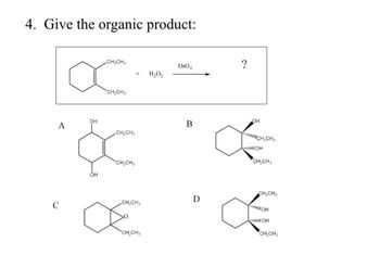 4. Give the organic product:
A
C
OH
OH
CH₂CH₂
CH₂CH₂
CH₂CH₂
CHỊCH,
+ H₂O₂
CH₂CH₂
CH₂CH₂
080₁
B
D
?
OH
CH₂CH₂
"ОН
CH₂CH₂
CH₂CH₂
CIOH
Œ
CH
CH₂CH₂