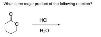 What is the major product of the following reaction?
O
HCI
H₂O