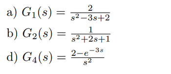 2
a) G₁(s) = s²-3s+2
b) G₂ (8) = 3²+28+1
d) G4(s) = 2-e-3s
=
82