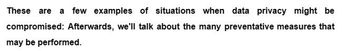 These are a few examples of situations when data privacy might be
compromised: Afterwards, we'll talk about the many preventative measures that
may be performed.