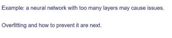 Example: a neural network with too many layers may cause issues.
Overfitting and how to prevent it are next.