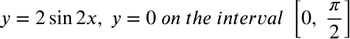 y = 2 sin 2x, y = 0 on the interval
0,
元|2