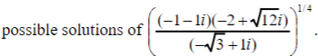 possible solutions of
(-1-1i)(-2+√√12i)
(-√√3+1i)
1/4