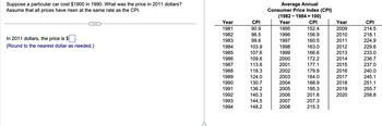 ### Calculating Inflation-Adjusted Prices Using the Consumer Price Index (CPI)

**Problem:** Suppose a particular car cost $1900 in 1990. What was the price in 2011 dollars? Assume that all prices have risen at the same rate as the CPI.

**Instruction:** Round to the nearest dollar as needed.

---

**Solution:**

To find the price of the car in 2011 dollars, we need to use the Consumer Price Index (CPI) data provided in the table.

**Step-by-Step Calculation:**
1. **Identify the CPI for the relevant years:**
   - CPI for 1990: 130.7
   - CPI for 2011: 224.9

2. **Adjust the 1990 price to 2011 dollars:**
   The formula to adjust the price is:
   \[
   \text{Price in 2011 dollars} = \text{Price in 1990 dollars} \times \left( \frac{\text{CPI in 2011}}{\text{CPI in 1990}} \right)
   \]

3. **Insert the values:**
   \[
   \text{Price in 2011 dollars} = 1900 \times \left( \frac{224.9}{130.7} \right)
   \]

4. **Calculate the result:**
   \[
   \text{Price in 2011 dollars} \approx 1900 \times 1.7222 \approx 3272.18
   \]

5. **Round the result:**
   \[
   \text{In 2011 dollars, the price is \$3272}
   \]

**Conclusion:**
- In 2011 dollars, the price of the car is **$3272**.

---

**Table Explanation:**

The table on the right side of the image shows the Average Annual Consumer Price Index (CPI) for each year from 1981 to 2020. The base period used for the CPI is 1982–1984, set to an index value of 100. The CPI values indicate how much the price level has changed relative to the base period. 

For example:
- The CPI for 1981 is 90.9, which means that the price level in 1981 was 90.9% of the base period.
- The CPI for 