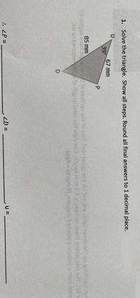 1. Solve the triangle. Show all steps. Round all final answers to 1 decimal place.
67 mm
39
P
85 mm
evet te esolhev srit to owT do0116ugnsin zld bruoe 2ilgfsemsai)ou aniuq a en
eris ot berups to rignal Istor ot etsluals) ignsl ni m2Af 280ev c2orit hinloj ebie siTT8
lagA-esm PLmeysib bellodal s sbubnl oism eete
:. LP =
ZD =
u =
