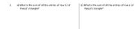 a) What is the sum of all the entries of row 12 of
Pascal's triangle?
b) What is the sum of all the entries of row n of
Pascal's triangle?
3.
