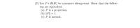 (5) Let Pe B(H) be a nonzero idempotent. Show that the follow-
ing are equivalent.
(a) P is a projection.
(b) |P|| = 1.
(c) P is normal.
