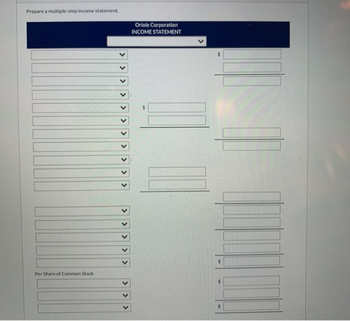 Prepare a multiple-step income statement.
Per Share of Common Stock
Oriole Corporation
INCOME STATEMENT
III
$