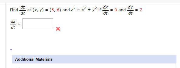 dy
x2 + y2 if dx
Find
at (x, y) = (5, 6) and z?
dz
dt
= 9 and
= 7.
dt
dt
dz
dt
Additional Materials
