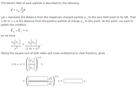 The electric field of each particle is described by the following.
E = ke
Let x represent the distance from the negatively charged particle q_ to the zero-field point to its left. Then
1.00 m + x is the distance from the positive particle of charge q, to this point. At this point, we want to
satisfy the condition
E, + Ẻ_ = 0,
so we have
kela-|
kelal
=
(1 m + x)2
Taking the square root of both sides and cross-multiplying to clear fractions, gives
1/2
1m + x =
1/2
| με
X =
х.
| µC
