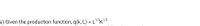 1/3,
s) Given the production function, q(k, L) = L*K/3
