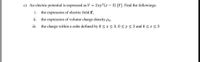 c) An electric potential is expressed as V = 2xy2(z - 3) [V]. Find the followings:
i. the expression of electric field E,
ii.
the expression of volume charge density pp,
ii.
the charge within a cube defined by 0 <x< 3,0 <y<3 and 0 < z<3
