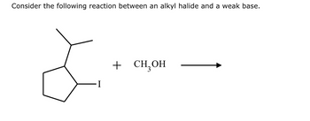 Consider the following reaction between an alkyl halide and a weak base.
&
I
+ CH₂OH