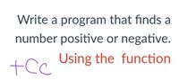 Write a program that finds a
number positive or negative.
Using the function
+cc
