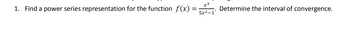 x3
1. Find a power series representation for the function f(x) =
5x21
Determine the interval of convergence.