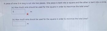 ✓ Solved: A piece of wire 10 m long is cut into two pieces. One piece is  bent into a square and the other