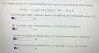 The overall reaction in a commercial heat pack can be represented as shown below.
4 Fe(s)
30,(g)2 Fe,0,(s) AH- -1652 kJ
(a) How much heat is released when 4.60 mol iron are reacted with excess 0,?
k)
(b) How much heat is released when 1.72 mol Fe,0, is produced?
k)
(C) How much heat is released when 1.90 g iron are reacted with excess 0,?
(d) How much heat is released when 10.0 g Fe and 2.19 g 0, are reacted?
k)
