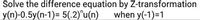 Solve the difference equation by Z-transformation
y(n)-0.5y(n-1)= 5(.2)"u(n)
when y(-1)=1
