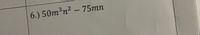 The image contains a mathematical expression from what appears to be a worksheet or textbook. The expression is labeled as item number 6 and is written as:

\( 50m^3n^2 - 75mn \)

There are no graphs or diagrams accompanying the text.