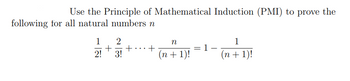 Use the Principle of Mathematical Induction (PMI) to prove the
following for all natural numbers n
1 2
+ + +
2! 3!
n
(n + 1)!
1
1
(n + 1)!