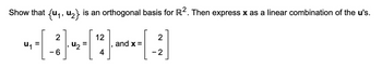 Show that {u₁, u2} is an orthogonal basis for R². Then express x as a linear combination of the u's.
2
12
2
པཏཱ
=
Աշ
=
and x =
6
-2