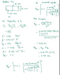 Prodtem 4.16:
horreomtal cylinder:
for
V,
0.317 Ne
D- 0,1m
NNu: 0.6 +
(0.550
3,08 = 1-
air
Free Cmveetin
alir Properties
a Te
Mar
Too + To
20 + 86
( 3. lox103)
(m.sIE X10-)e
P= 1.057
らん
ト- 3.JDX16 K"
They-K
4 - 1016
5,351,333
Nor Npr
pea
k
6.0272
M=
19. 515 x10" Pa.s
- 5 1 g13 (0.a1)
Mer - 6.71
3799 446
י רV
6.397 (3799 446)"
6.6 +
יר ס
