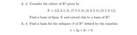 A .3. Consider the subset of R“ given by
X = {(2, 2, 1, 3), (7,5, 5, 5), (3,2, 2, 1), (2, 1, 2, 1)}.
Find a basis of Span X and extend this to a basis of R4.
A. 4. Find a basis for the subspace S of R3 defined by the equation
x + 2y + 3z = 0.
