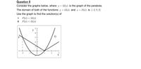 Question 8
Consider the graphs below, where y = G(x) is the graph of the parabola.
The domain of both of the functions y = G(x) and y = F(x) is (-2.5,3]
Use the graph to find the solution(s) of
i F(x) = G(x)
ii F(x) < G(x)
4
X
