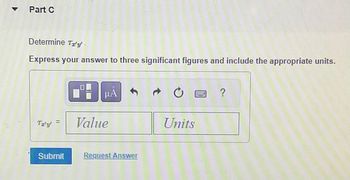 Part C
Determine Tr'Y' -
Express your answer to three significant figures and include the appropriate units.
=
Tr'y' Value
μA
Submit
Request Answer
Units
?