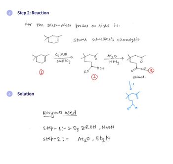 Step 2: Reaction
For the Diels-Alder product on right i.e.
Solution
Оз, ROH
нансог
Stuart schreibe's ozonolysis.
RO
2.
Oolt
AGO
Nets
Reagents used
Step - 11 - 1.0₂ 2 ROH, NaOH
step-2:-
A²₂0, Et ₂ N
Ro
Product.
OR
(3.)