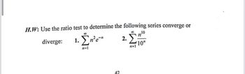 H.W: Use the ratio test to determine the following series converge or
diverge:
8
1. Σner"
n=1
10
2. Σ
n=1
10"