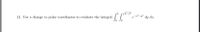 4-x²
12. Use a change to polar coordinates to evaluate the integral
dy dr.
