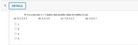 1.
DETAILS
If A is a non-zero 4 x 7-matrix, then possible values for nullity(A) are:
(a) 6, 5, 4, 3, 2
(b) 6, 5, 4, 3
(c) 7,6, 5, 4,3
(d) 4, 3, 2, 1
O c
O d
O a
O b
