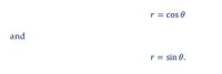 r = cos 0
and
r = sin 0.
