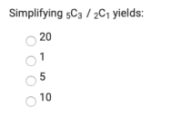 Simplifying 5C3 / 2C1 yields:
20
O1
10
5
