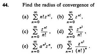 44.
Find the radius of convergence of
(a) ∑ n!zn', (b) I zh!,
n=0
(c) ∑
n=
아이
n!
(d)
Ais
n=0
n=0
(e) ∑ an²zn, (f) ∑
n=0
n!
zuz
n=1 (n!)"