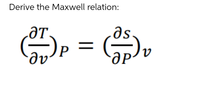 Derive the Maxwell relation:
LƏT.
as
P
dv
